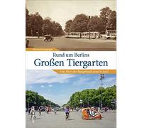 Rund um Berlins Großen Tiergarten: Das Herz der Haupfstadt einst & jetzt