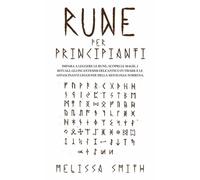 Rune per Principianti: Impara a leggere le rune, scopri le magie, i rituali, gli incantesimi dell’Antico Futhark e le affascinanti leggende della mitologia norrena.