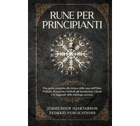 Rune per Principianti: Una guida completa alla lettura delle rune dell'Elder Futhark. Scoprirete i simboli, gli incantesimi, i rituali e le leggende della mitologia norrena
