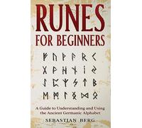 Runes for Beginners: A Guide to Understanding and Using the Ancient Germanic Alphabet