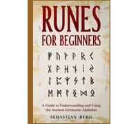 Runes for Beginners: A Guide to Understanding and Using the Ancient Germanic Alphabet