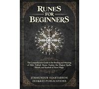 Runes for Beginners: The Comprehensive Guide to the Reading and Meaning of Elder Futhark Runes. Explore the Magical Spells, Rituals, and Symbols of Norse Magic