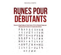 Runes pour Débutants: Découvrez la Magie Nordique du Futhark Ancien et l’Art de la Divination Runique pour l’Épanouissement Personnel et la Transformation Intérieure