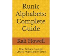 Runic Alphabets: Complete Guide: Elder Futhark, Younger Futhark, Anglo-Saxon Futhorc (Ancient Alphabets & Writing Systems)
