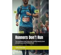 Runners Don’t Run: The manifesto that strips the running industry bare and gives you your freedom back