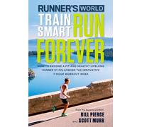 Runner's World Train Smart, Run Forever : How to Become a Fit and Healthy Lifelong Runner by Following The Innovative 7-Hour Workout Week
