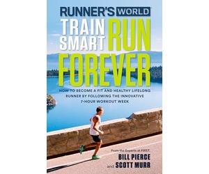 Runner's World Train Smart, Run Forever: How to Become a Fit and Healthy Lifelong Runner by Following The Innovative 7-Hour Workout Week