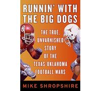 Runnin' With the Big Dogs: The True, Unvarnished Story of the Texas-oklahoma Football Wars