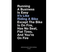Running A Business Is Easy It's Like Riding A Bike Except The Bike Is On Fire, Has No Seat, Flat Tires, And You're On Fire, Medium Blank Lined ... Plain Notebook Present For Business Owners