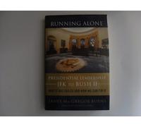 Running Alone: Presidential Leadership from JFK to Bush II - Why it Has Failed and How We Can Fix it