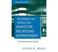 Running an Effective Investor Relations Department: A Comprehensive Guide: 9 (Wiley Corporate F&A)