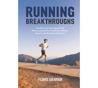 Running Breakthroughs: Transform Your Running and Life: Proven Lessons from World-Class Athletes, Experts, and Recreational Runners