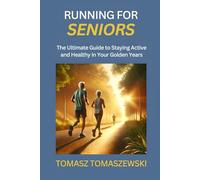 Running for Seniors: The Ultimate Guide to Staying Active and Healthy in Your Golden Years