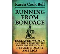 Running from Bondage: Enslaved Women and Their Remarkable Fight for Freedom in Revolutionary America
