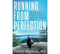 Running from Perfection: My Journey from Eating Disorders to Endurance Sports-and the Neuroscience Behind It