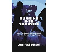 Running Into Yourself: Unlock Your Strength, Heal Your Wounds, and Find New Life Through Running