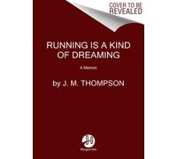 Running Is a Kind of Dreaming : A Memoir