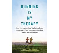 Running Is My Therapy: Relieve Stress and Anxiety, Fight Depression, Ditch Bad Habits, and Live Happier