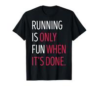Running Is Only Fun When It's Done T-Shirt