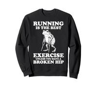 Running Is The Best Exercise Unless You Have A Broken Hip Sweatshirt