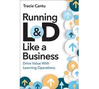 Running L&D Like a Business : Drive Value With Learning Operations
