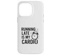 Running Late Is My Cardio Case for iPhone 14 Pro Max