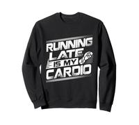 Running Late Is My Cardio Procrastination Cure Always Late Sweatshirt