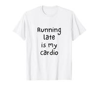 Running Late is My Cardio T-Shirt