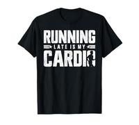 Running Late Is My Cardio T-Shirt