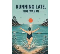 Running Late, Tide Was In: A Notebook for Every Wild Swimmer