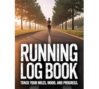 Running Log Book: Daily Run Tracker with Mood, Weather, and Water Tracking; 120-Page Training Journal for Runners and Joggers to Track Distance, Speed, and Heart Rate