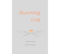 Running Log Book: Track Your Runs, Distance, Time and Progress | A Simple Running Journal with Reflection Pages and Motivational Prompts