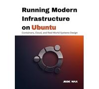 Running Modern Infrastructure on Ubuntu: Containers, Cloud, and Real-World Systems Design: 3 (The Ubuntu Mastery Series)
