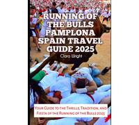 Running of the Bulls Pamplona Spain Travel Guide 2025: Your Guide to the Thrills, Tradition, and Fiesta of the Running of the Bulls 2025 (TRAVELS, VACATIONS AND TOURS)