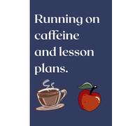 Running on Caffeine and Lesson Plans: A Funny Teacher Gift Journal | 6x9 Undated Planner Notebook for Teachers, Educators & Homeschool Instructors | ... for To-Do Lists, Notes & Classroom Planning