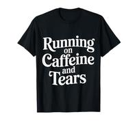Running On Caffeine and Tears Stress Exhaustion |- T-Shirt
