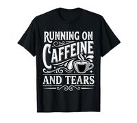Running On Caffeine and Tears Stress Exhaustion - T-Shirt