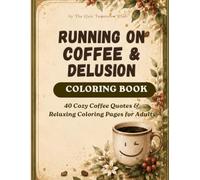 Running on Coffee & Delusion: 40 Cozy Coffee Quotes & Relaxing Coloring Pages for Adults