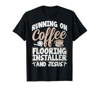 Running On Coffee Flooring Installer and Jesus - Christian T-Shirt