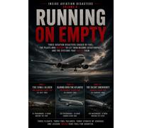 Running on Empty: Three Aviation Disasters Caused by Fuel, the Pilots Who Refused to Let Them Become Catastrophes, and the Systems That Failed Them (Inside Aviation Disasters)
