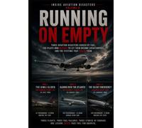 Running on Empty: Three Aviation Disasters Caused by Fuel, the Pilots Who Refused to Let Them Become Catastrophes, and the Systems That Failed Them (Inside Aviation Disasters)