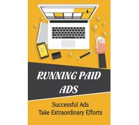 Running Paid Ads: Successful Ads Take Extraordinary Efforts