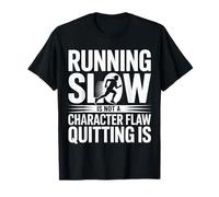 Running Slow is Not A Character Flaw Quitting is |- T-Shirt