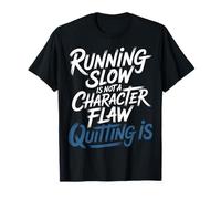 Running Slow is Not A Character Flaw Quitting is - T-Shirt