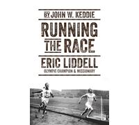 Running the Race: Eric Liddell - Olympic Champion and Missionary (Biography)
