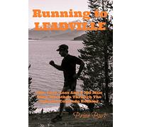 Running To Leadville: Life, Love, Loss and a 100 Mile Ultra Marathon Through The Colorado Rockies