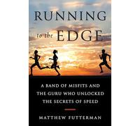 Running To the Edge: A Band of Misfits and the Guru Who Unlocked the Secrets of Speed