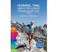 RUNNING, TRAIL : OBJECTIF ZERO BLESSURE - PREVENIR, REPERER ET: Prévenir, repérer et prendre en charge les différentes pathologies du coureur