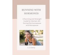 Running With Hormones: A Running and Strength Guide for Women 40+ During Perimenopause and Menopause
