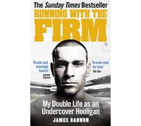 Running with the Firm: My Double Life as an Undercover Hooligan
